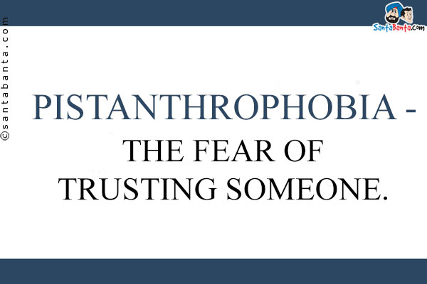 Pistanthrophobia - the fear of trusting someone.