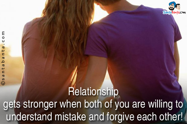 Relationship gets stronger when both of you are willing to understand mistake and forgive each other!