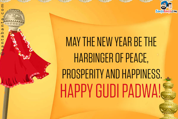 May the New Year be the harbinger of peace, prosperity and happiness.<br />
Happy Gudi Padwa!