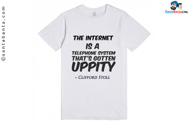 The Internet is a telephone system that's gotten uppity.'