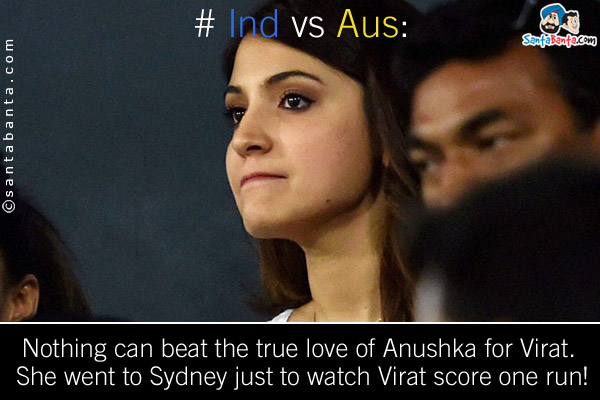 #IndvsAus:<br />

Nothing can beat the true love of Anushka for Virat. She went to Sydney just to watch Virat score one run!