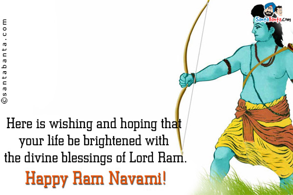 Here is wishing and hoping that your life be brightened with the divine blessings of Lord Ram.<br/>
Happy Ram Navami!