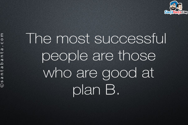 The most successful people are those who are good at plan B.