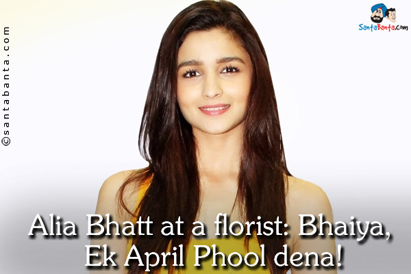 Alia Bhatt at a florist: Bhaiya, Ek April Phool dena!