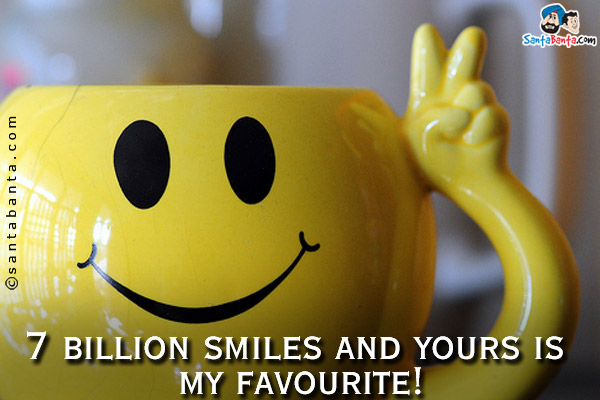 7 billion smiles and yours is my favourite!