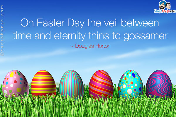 On Easter Day the veil between time and eternity thins to gossamer.