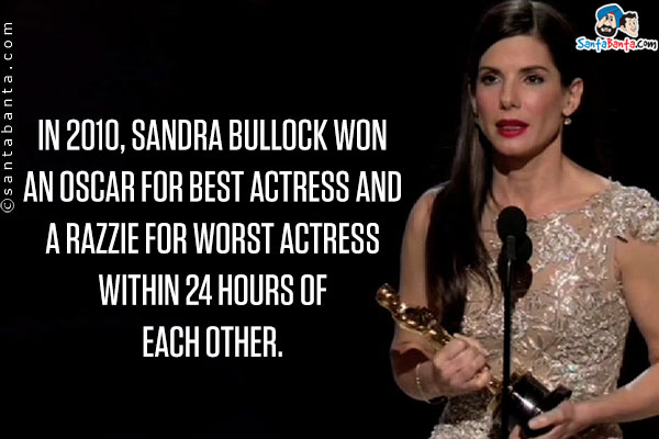 In 2010, Sandra Bullock won an Oscar for Best Actress and a Razzie for Worst Actress within 24 hours of each other.