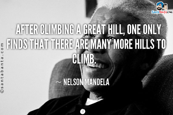 After climbing a great hill, one only finds that there are many more hills to climb.