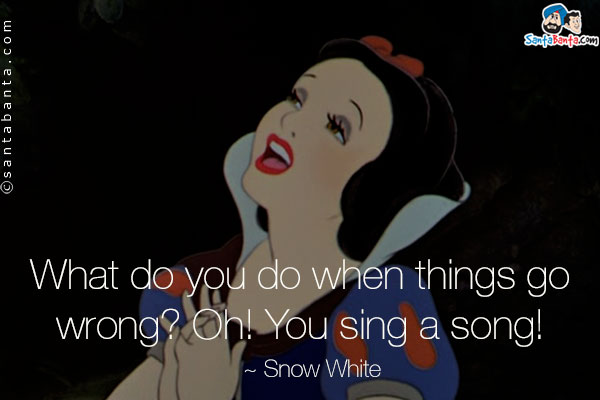 What do you do when things go wrong? Oh! You sing a song!