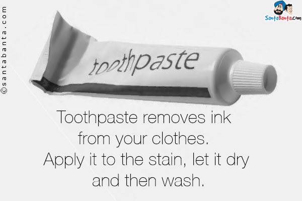 Toothpaste removes ink from your clothes. Apply it to the stain, let it dry and then wash.