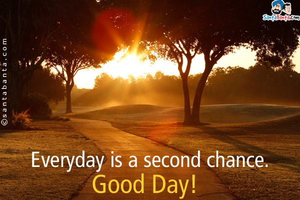 Everyday is a second chance.<br />
Good Day!