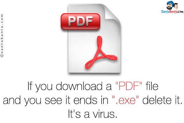 If you download a `PDF` file and you see it ends in `.exe` delete it. It's a virus.