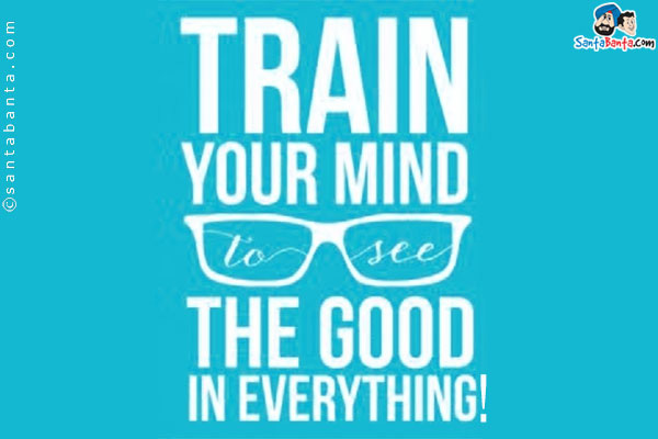 Train your mind to see the good in everything!