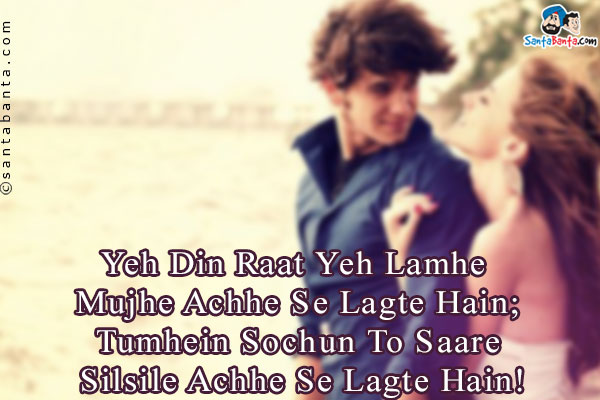 Yeh Din Raat Yeh Lamhe Mujhe Achhe Se Lagte Hain;<br />
Tumhein Sochun To Saare Silsile Achhe Se Lagte Hain!