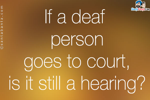 If a deaf person goes to court, is it still a hearing?