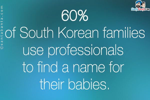 60% of South Korean families use professionals to find a name for their babies.