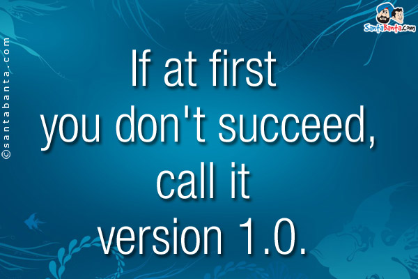 If at first you don't succeed, call it version 1.0.