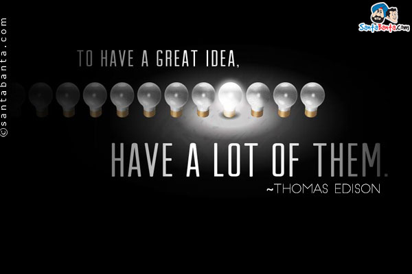 To have a great idea, have a lot of them.