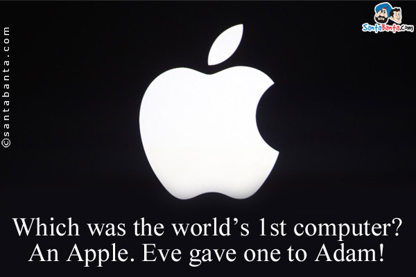 Which was the world's 1st computer?<br />
An Apple. Eve gave one to Adam!