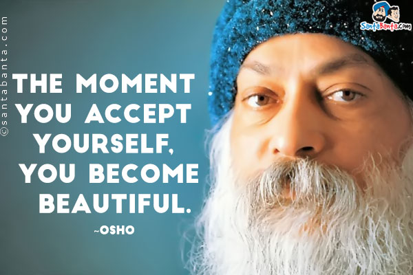 The moment you accept yourself, you become beautiful.