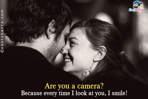 Are you a camera? Because every time I look at you, I smile!