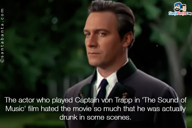 The actor who played Captain von Trapp in 'The Sound of Music' film hated the movie so much that he was actually drunk in some scenes.