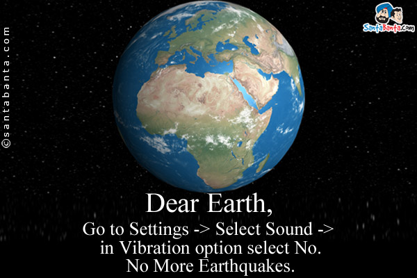 Dear Earth,<br />
Go to Settings -> Select Sound -> in Vibration option select No.<br />
No More Earthquakes.