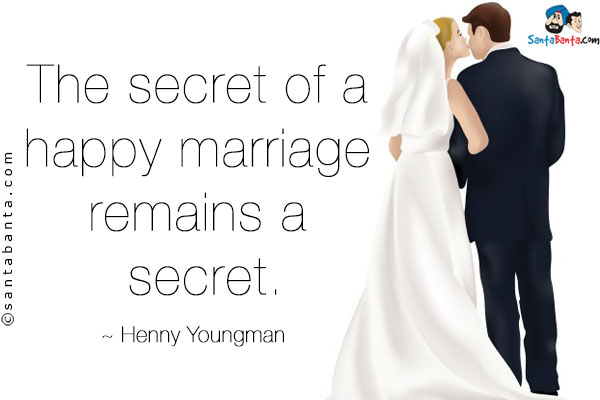 The secret of a happy marriage remains a secret. 