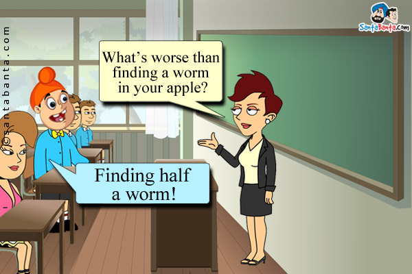 Teacher: What's worse than finding a worm in your apple?<br />
Pappu: Finding half a worm!