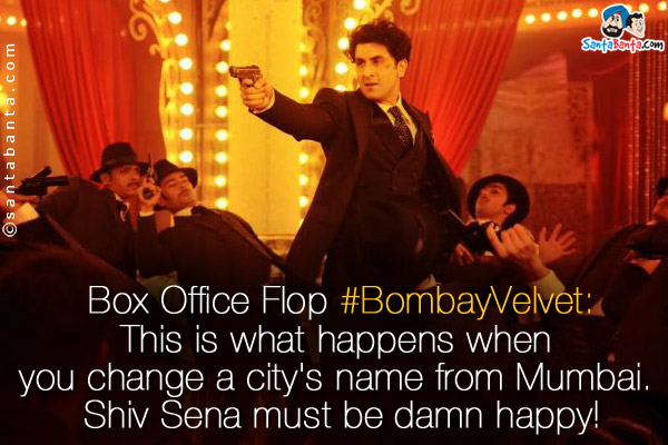 Box Office Flop #BombayVelvet:<br />
This is what happens when you change a city's name from Mumbai. Shiv Sena must be damn happy!