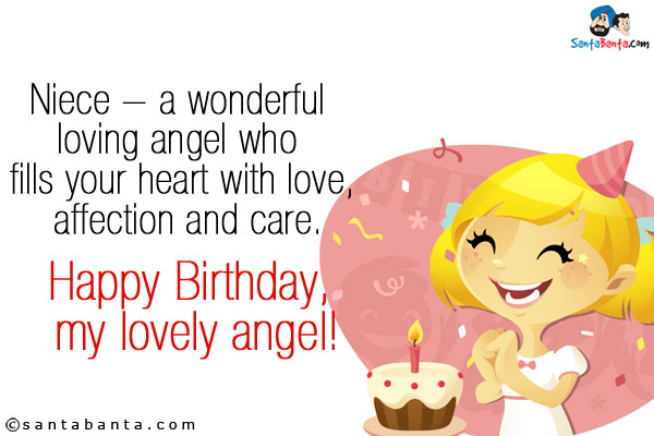 Niece - a wonderful loving angel who fills your heart with love, affection and care.<br />
Happy Birthday, my lovely angel!