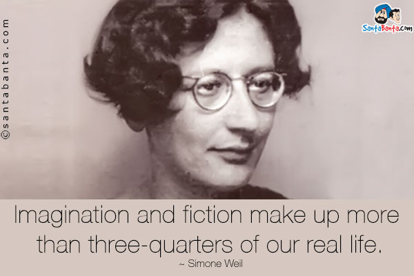 Imagination and fiction make up more than three-quarters of our real life.