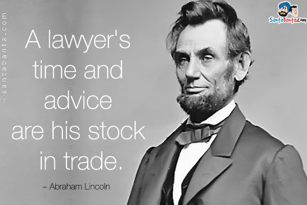 A lawyer's time and advice are his stock in trade.