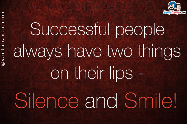 Successful people always have two things on their lips - Silence and Smile!