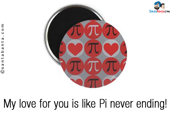 My love for you is like Pi never ending!