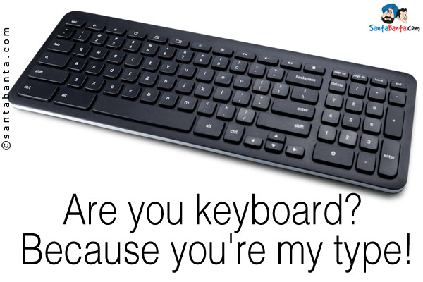 Are you keyboard? Because you're my type!