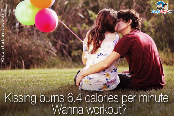 Kissing burns 6.4 calories per minute. Wanna workout?