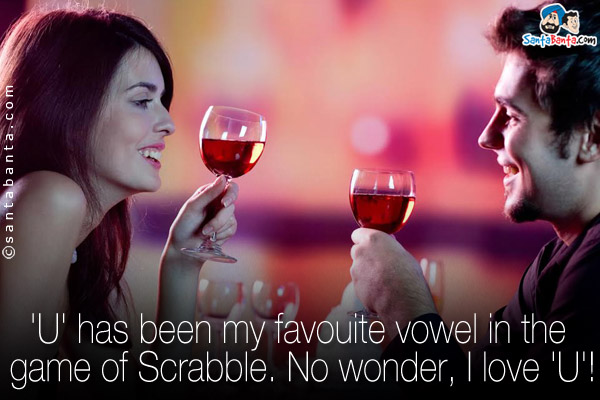 'U' has been my favouite vowel in the game of Scrabble. No wonder, I love 'U'!