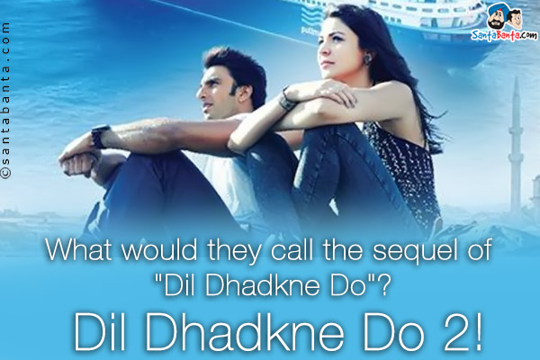 What would they call the sequel of `Dil Dhadkne Do`?<br />
Dil Dhadkne Do 2!