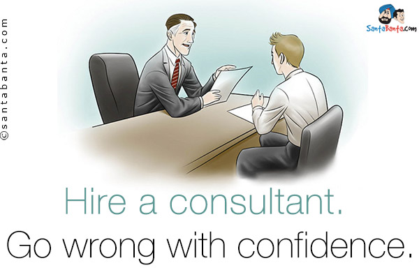 Hire a consultant. Go wrong with confidence.