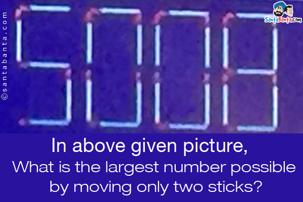 In above given picture, What is the largest number possible by moving only two sticks?