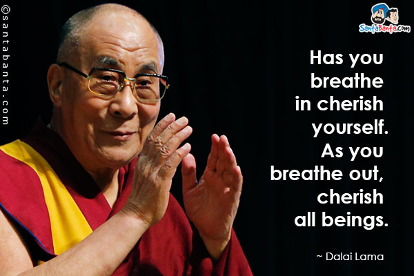 Has you breathe in cherish yourself. As you breathe out, cherish all beings.