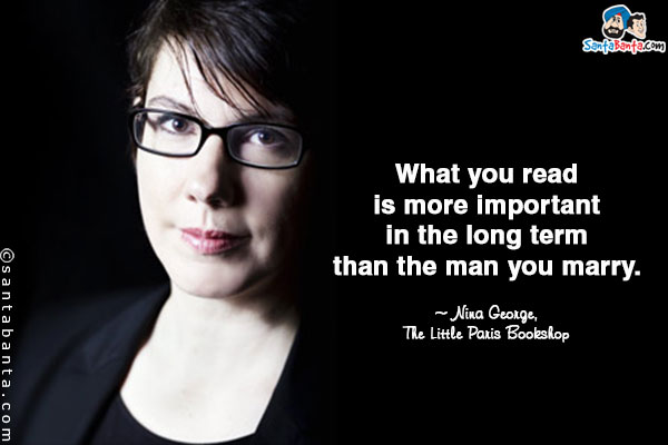 What you read is more important in the long term than the man you marry.