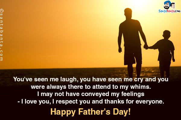 You've seen me laugh, you have seen me cry and you were always there to attend to my whims.<br/>
I may not have conveyed my feelings - I love you, I respect you and thanks for everyone.<br/>
Happy Father's Day!