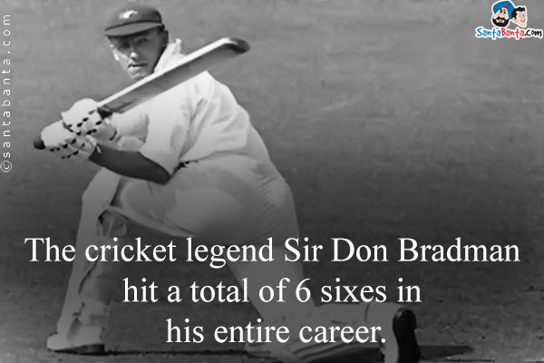 The cricket legend Sir Don Bradman hit a total of 6 sixes in his entire career.