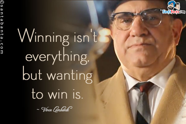 Winning isn't everything, but wanting to win is.