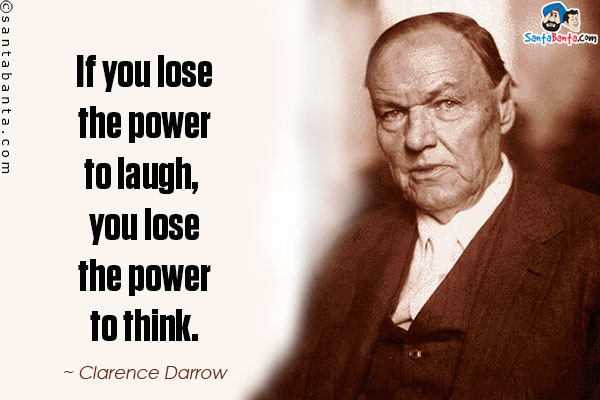 If you lose the power to laugh, you lose the power to think.