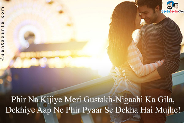 Phir Na Kijiye Meri Gustakh-Nigaahi Ka Gila,<br />
Dekhiye Aap Ne Phir Pyaar Se Dekha Hai Mujhe!