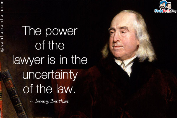 The power of the lawyer is in the uncertainty of the law.