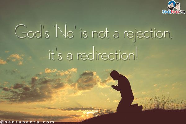 God's 'No' is not a rejection, it's a redirection!